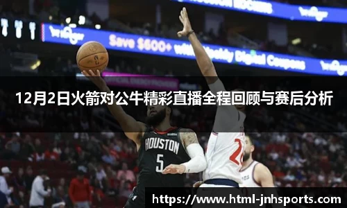 12月2日火箭对公牛精彩直播全程回顾与赛后分析