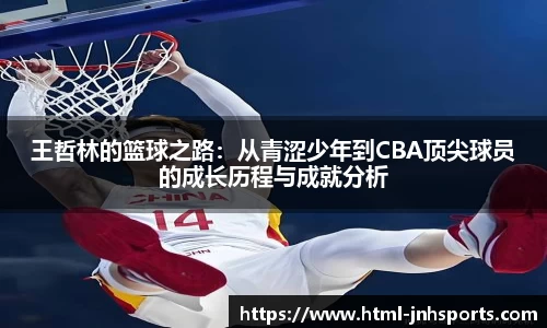 王哲林的篮球之路：从青涩少年到CBA顶尖球员的成长历程与成就分析